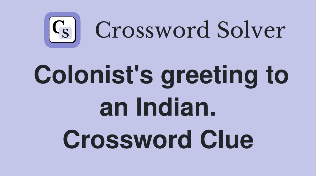 Colonist's greeting to an Indian. Crossword Clue