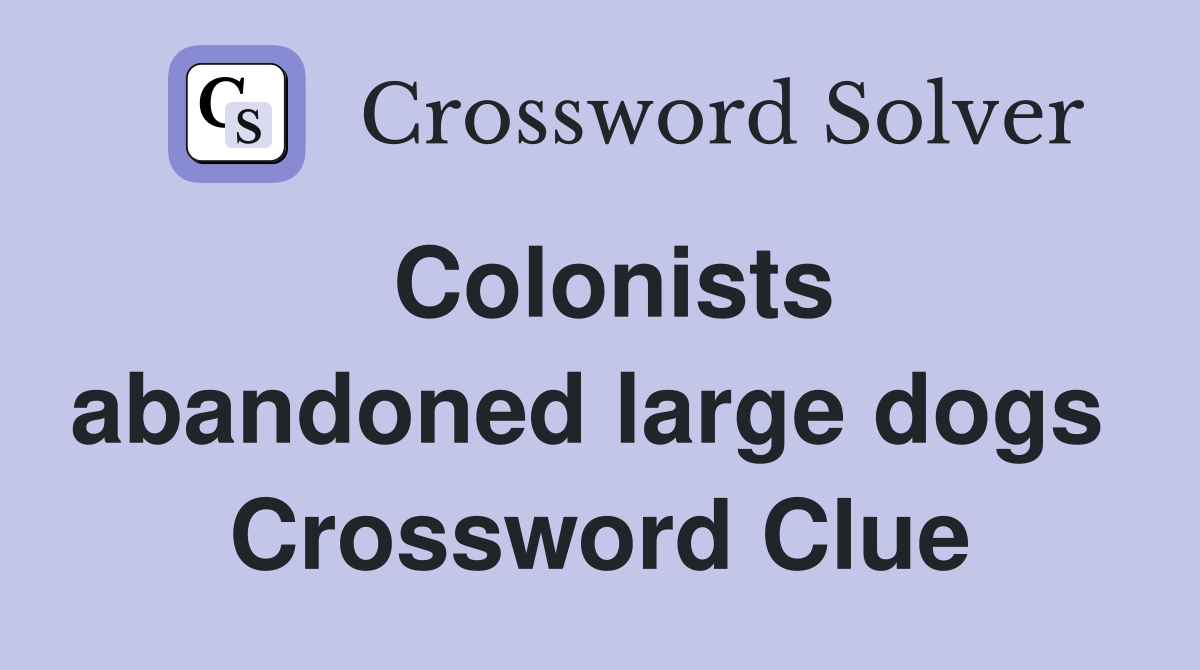 Colonists abandoned large dogs  Crossword Clue