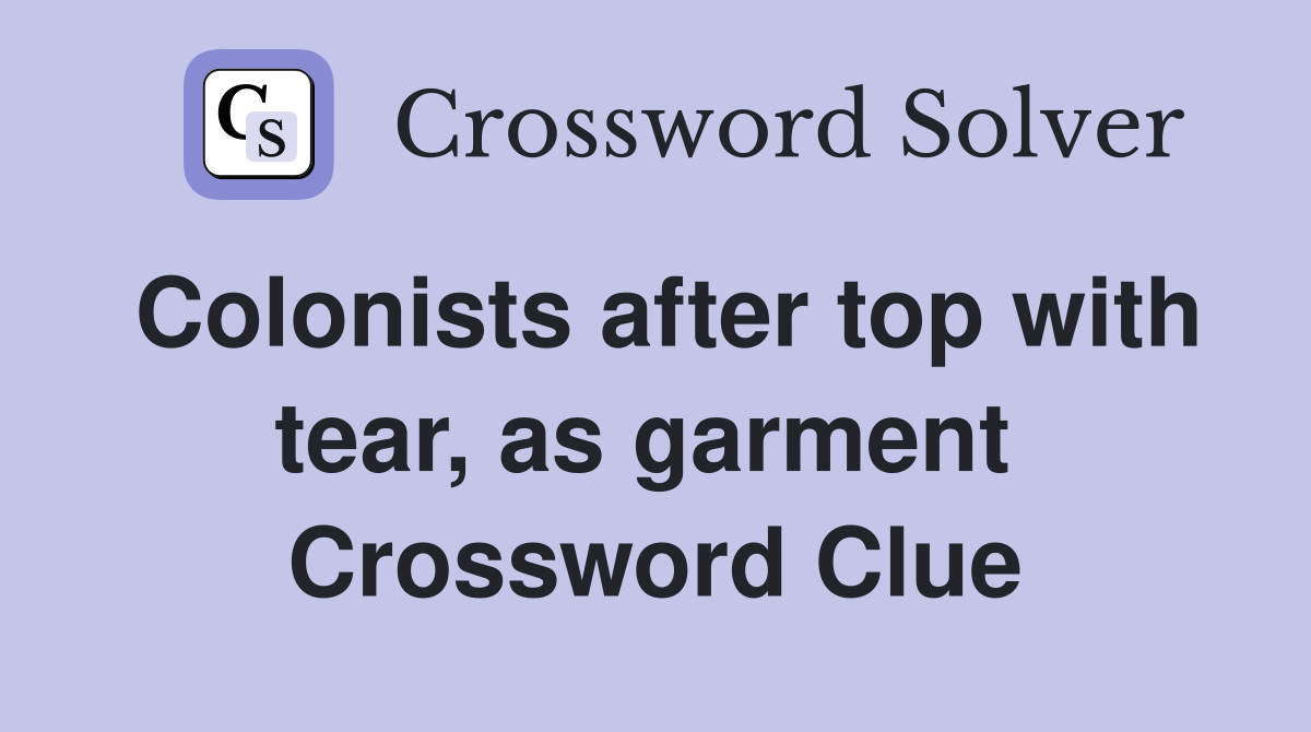 Colonists after top with tear, as garment  Crossword Clue