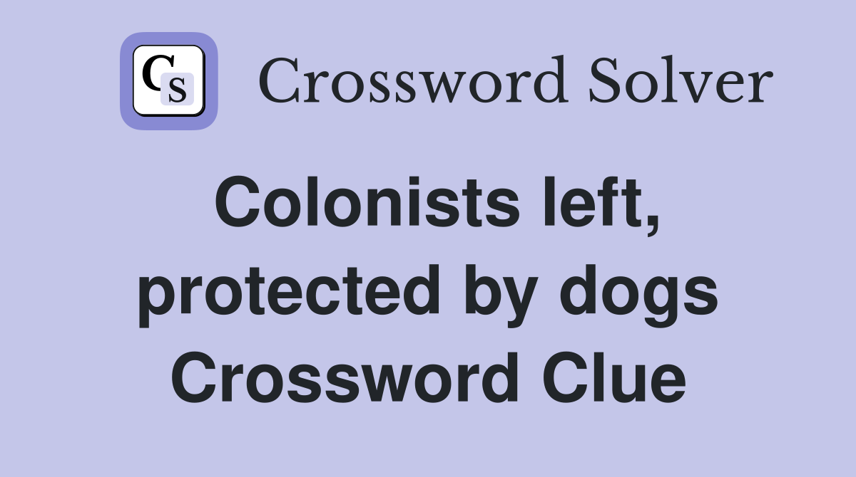 Colonists left, protected by dogs Crossword Clue