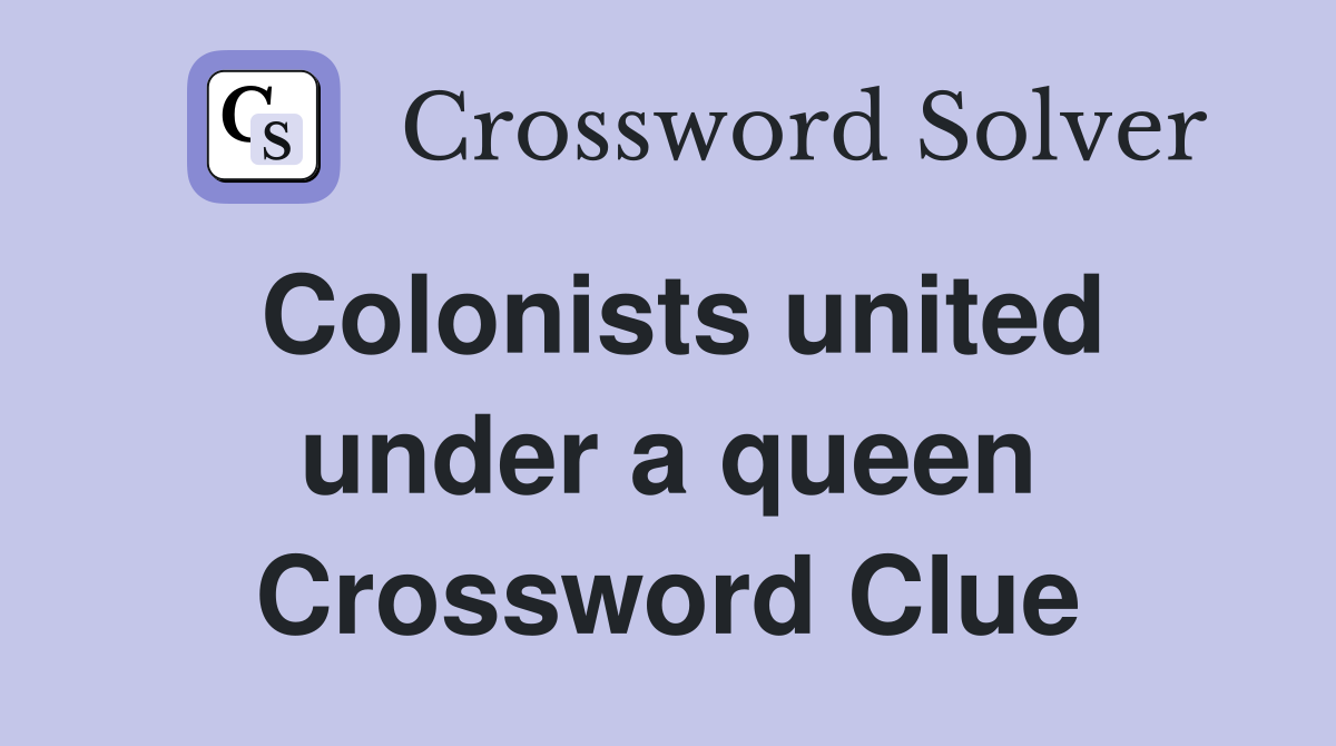 Colonists united under a queen Crossword Clue