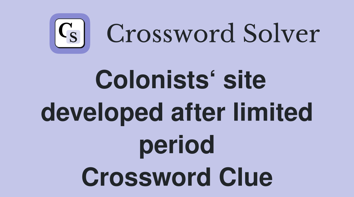 Colonists‘ site developed after limited period Crossword Clue