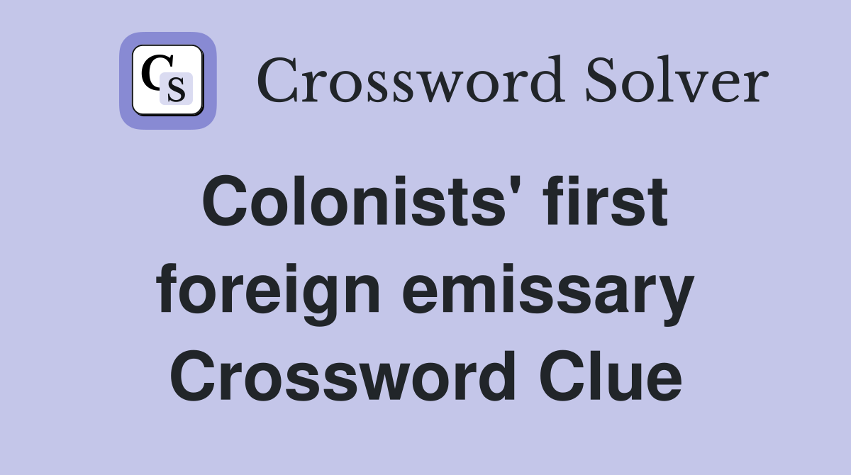 Colonists' first foreign emissary Crossword Clue