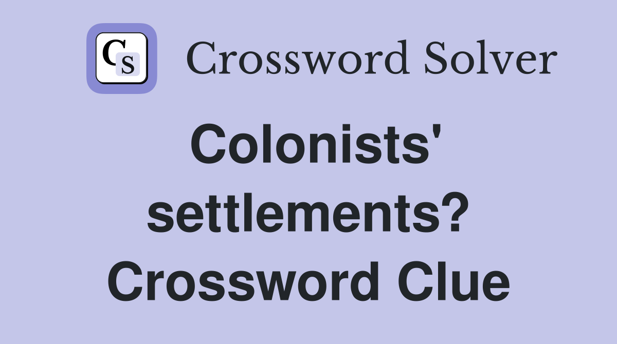 Colonists' settlements? Crossword Clue