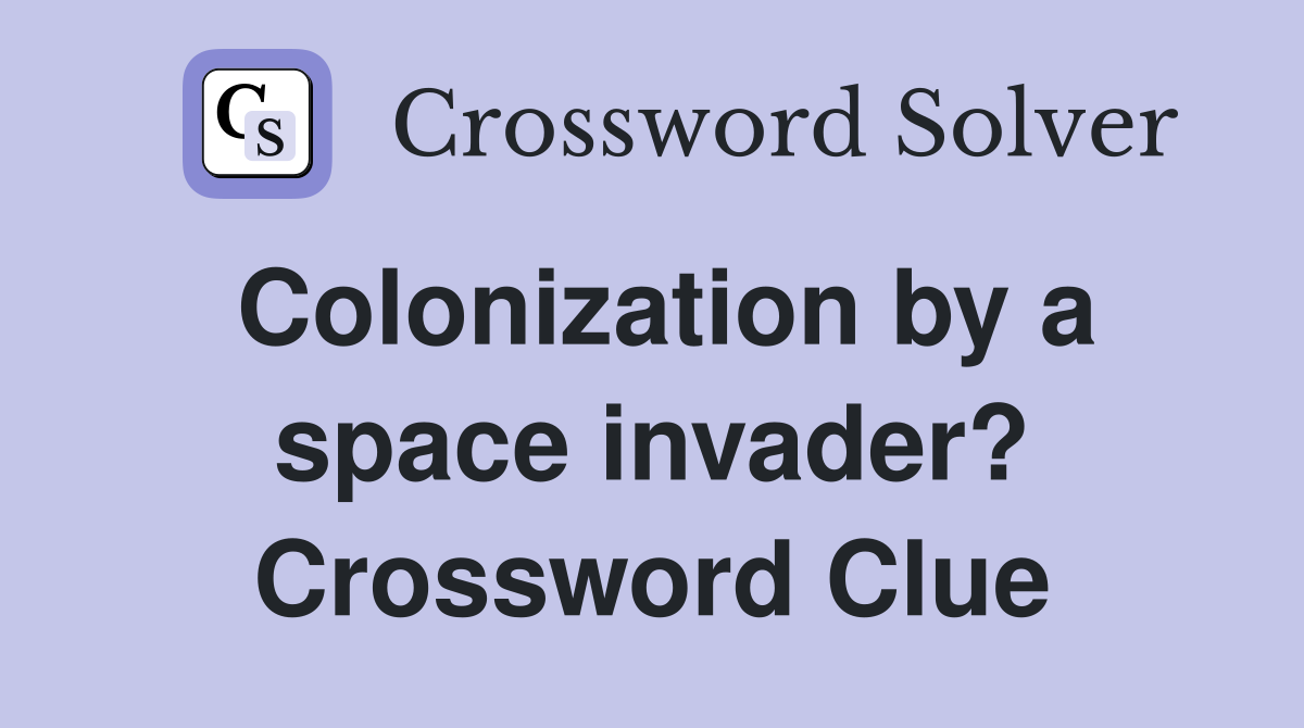 Colonization by a space invader? Crossword Clue