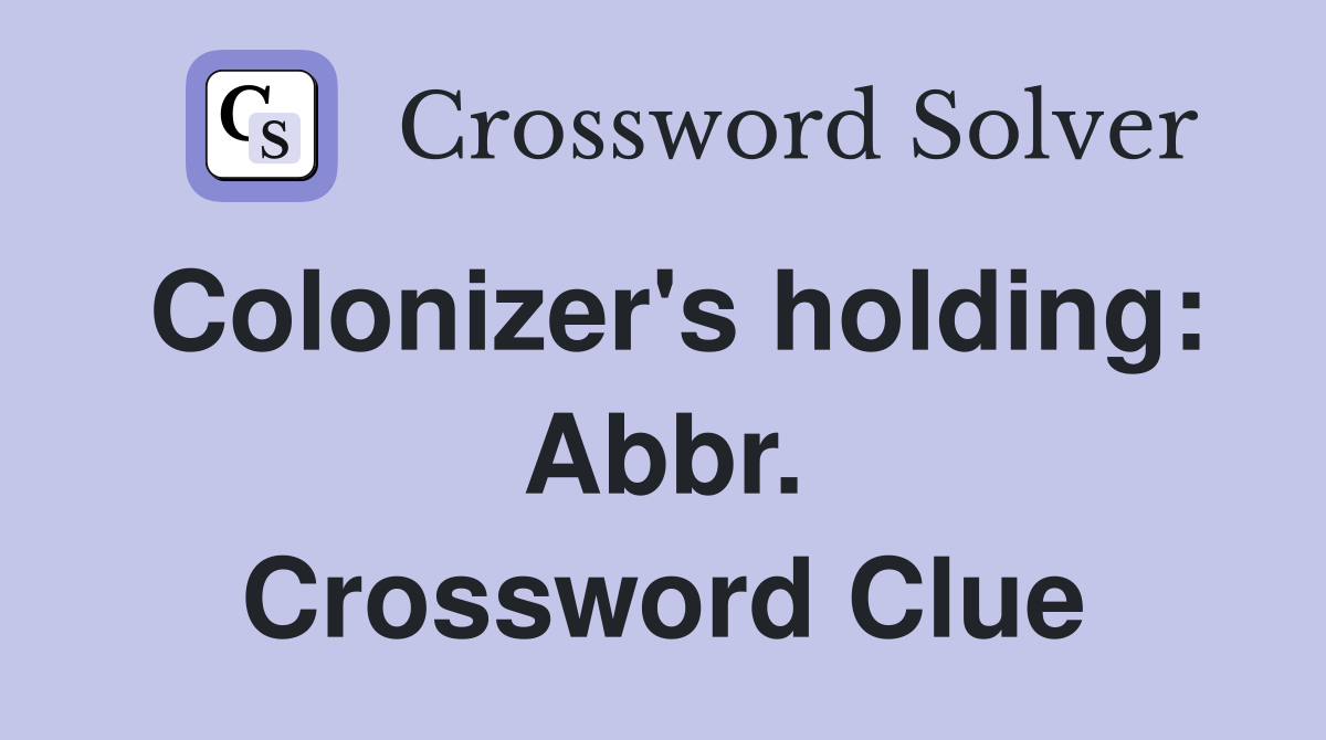 Colonizer's holding: Abbr. Crossword Clue