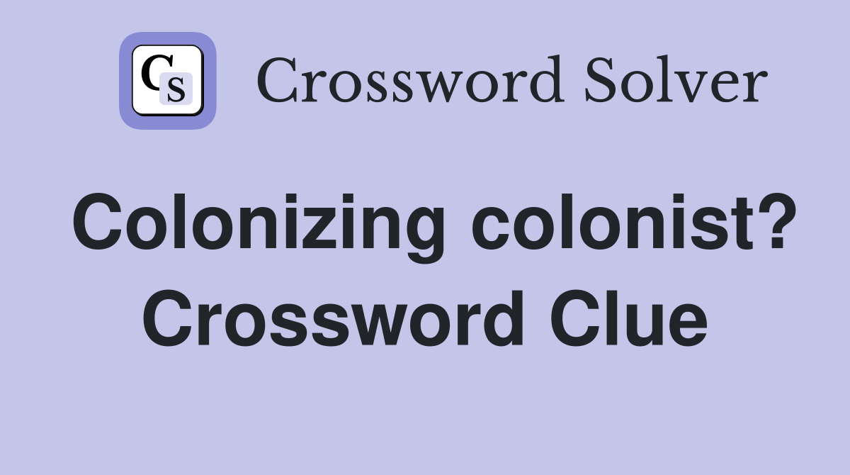 Colonizing colonist? Crossword Clue