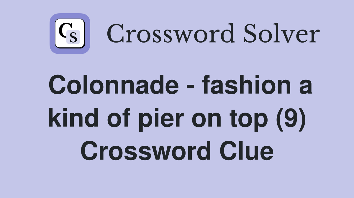 Colonnade - fashion a kind of pier on top (9) Crossword Clue