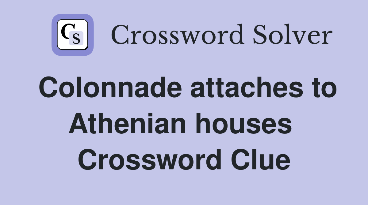 Colonnade attaches to Athenian houses  Crossword Clue