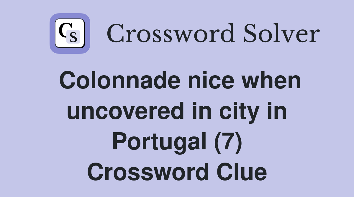 Colonnade nice when uncovered in city in Portugal (7) Crossword Clue