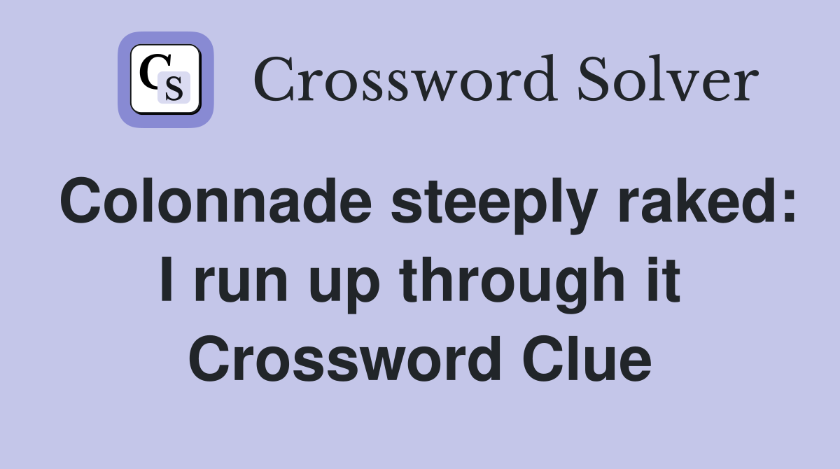 Colonnade steeply raked: I run up through it Crossword Clue