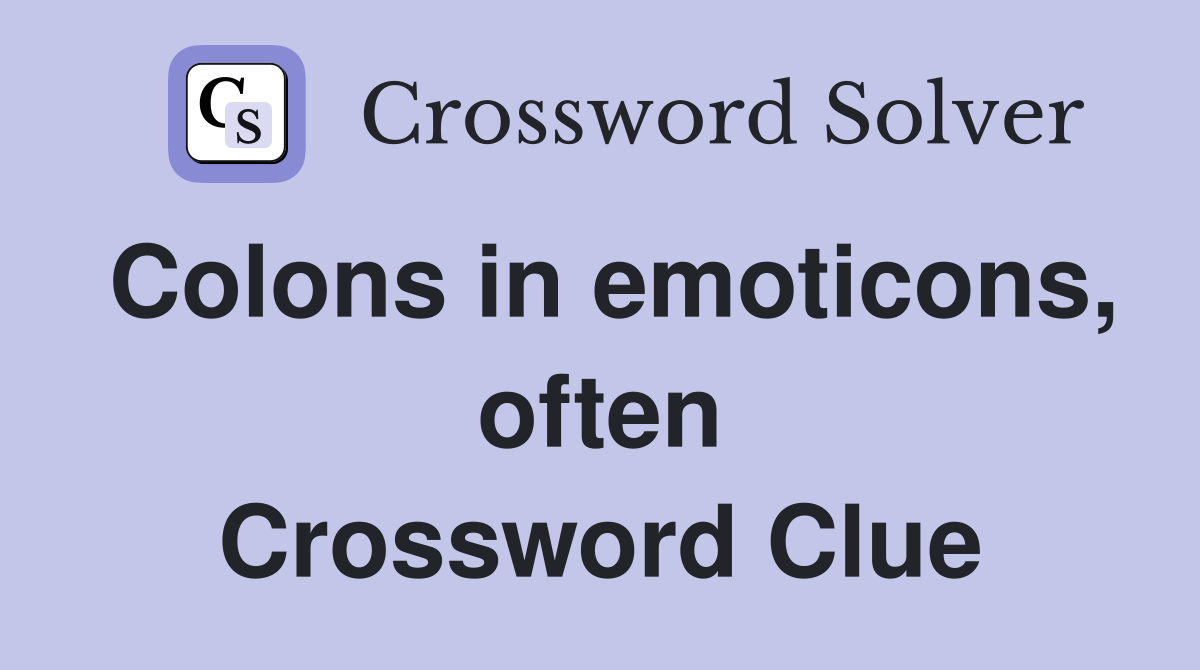 Colons in emoticons, often Crossword Clue