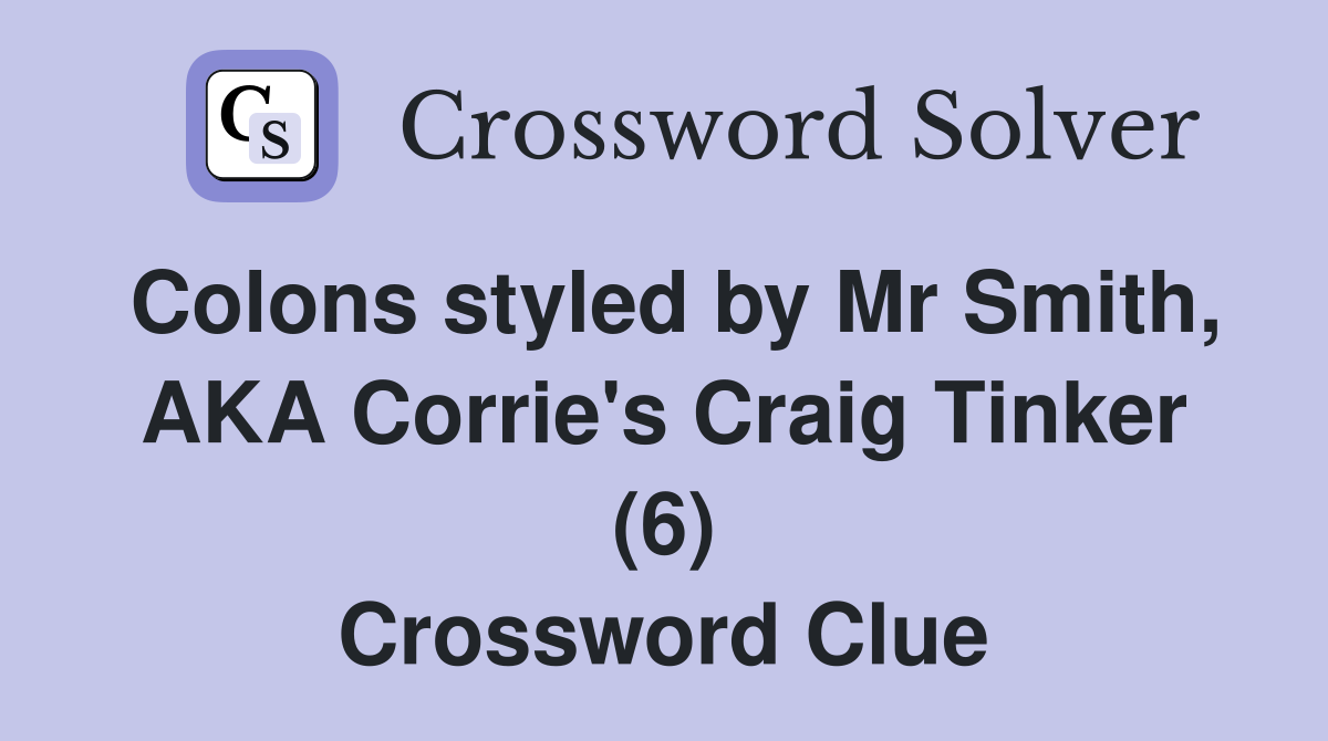 Colons styled by Mr Smith, AKA Corrie's Craig Tinker (6) Crossword Clue
