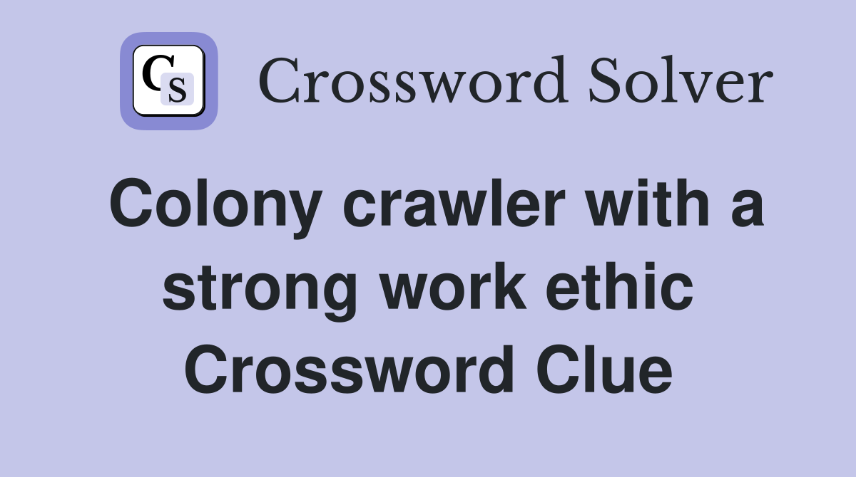 Colony crawler with a strong work ethic Crossword Clue