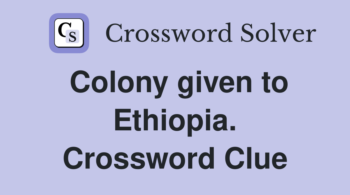 Colony given to Ethiopia. Crossword Clue