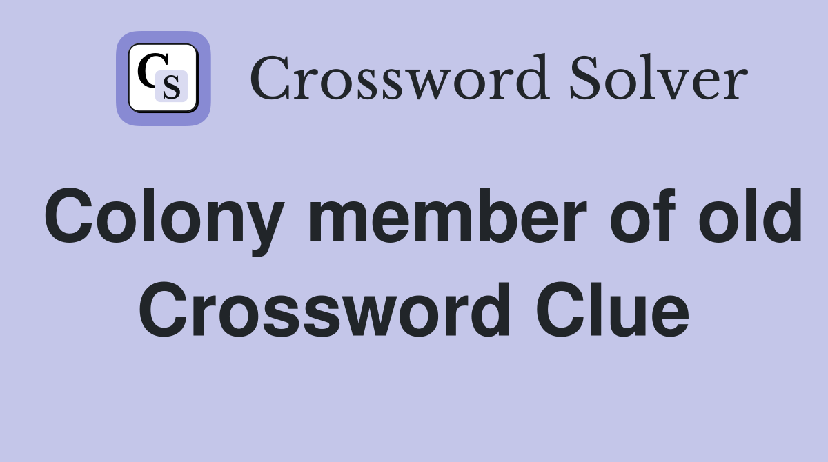 Colony member of old Crossword Clue