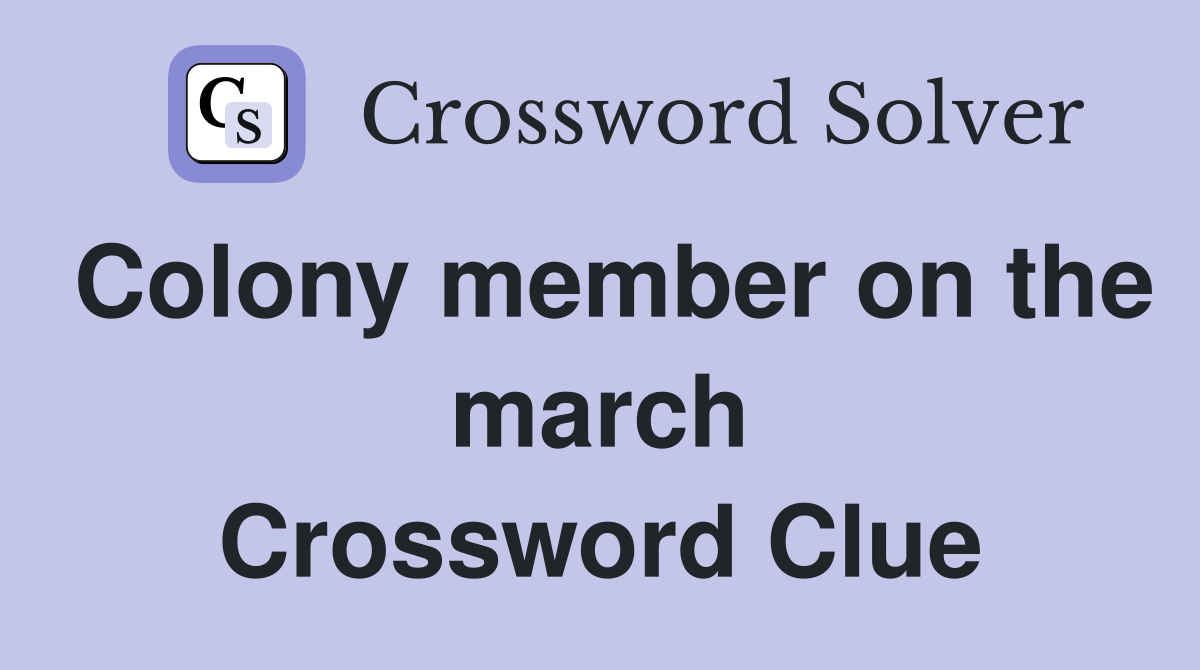 Colony member on the march Crossword Clue
