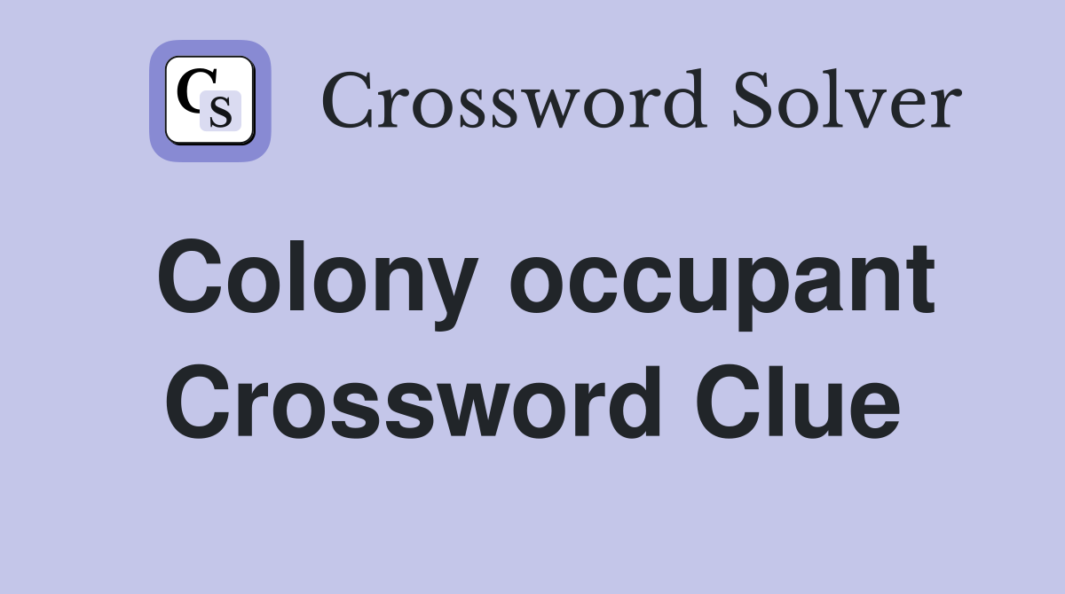 Colony occupant Crossword Clue