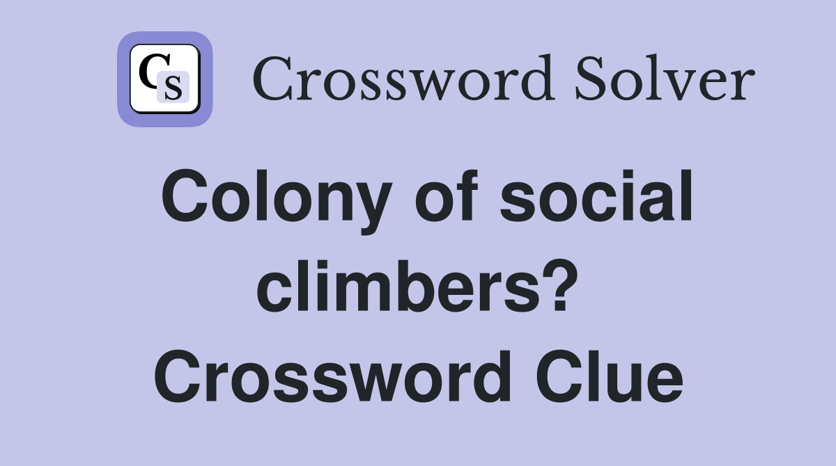 Colony of social climbers? Crossword Clue
