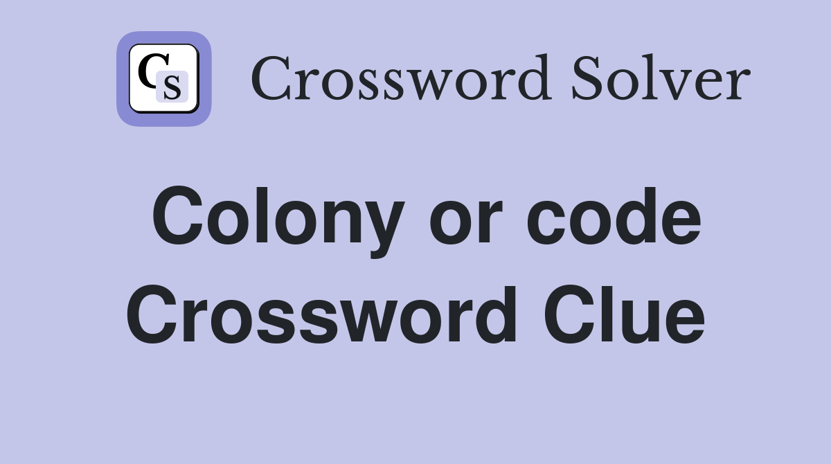 Colony or code Crossword Clue