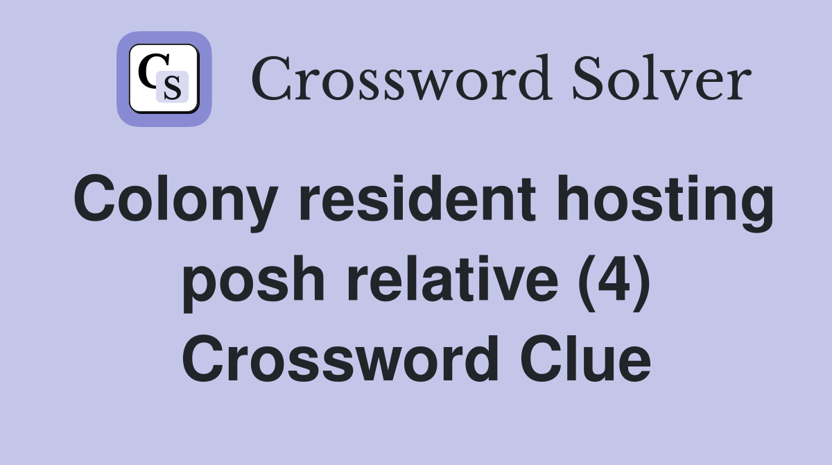 Colony resident hosting posh relative (4) Crossword Clue