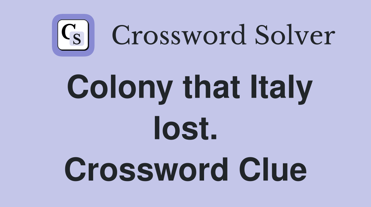 Colony that Italy lost. Crossword Clue