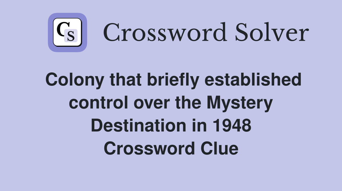 Colony that briefly established control over the Mystery Destination in 1948 Crossword Clue