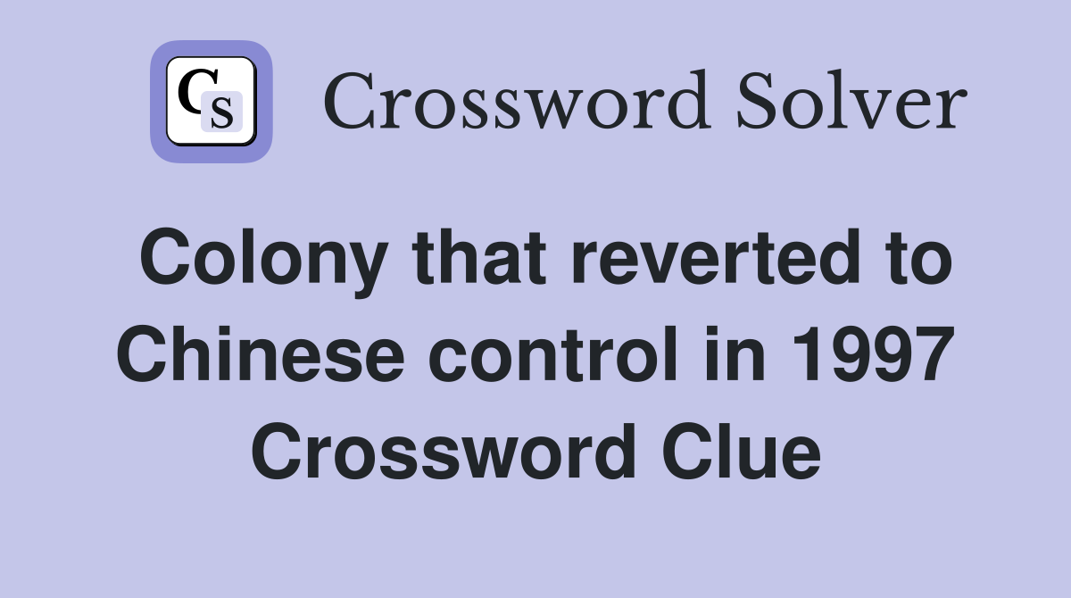 Colony that reverted to Chinese control in 1997 Crossword Clue