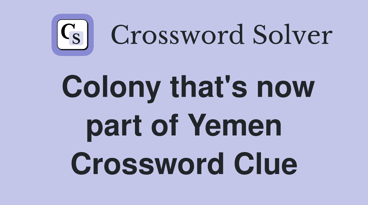 Colony that's now part of Yemen Crossword Clue