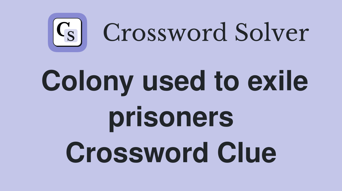 Colony used to exile prisoners Crossword Clue