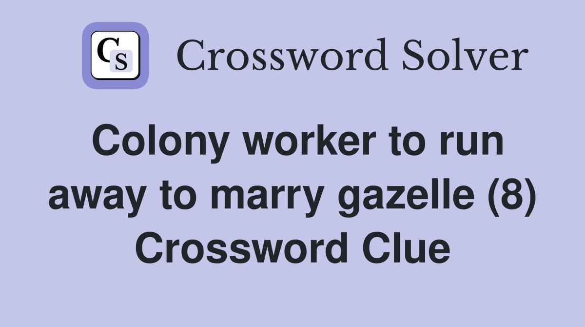 Colony worker to run away to marry gazelle (8) Crossword Clue