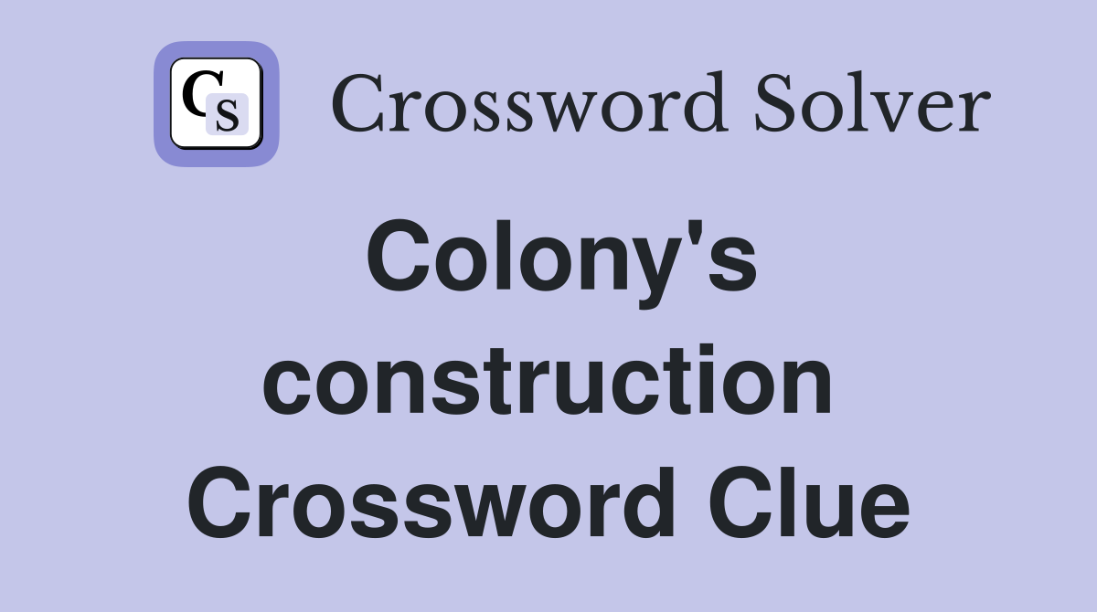 Colony's construction Crossword Clue