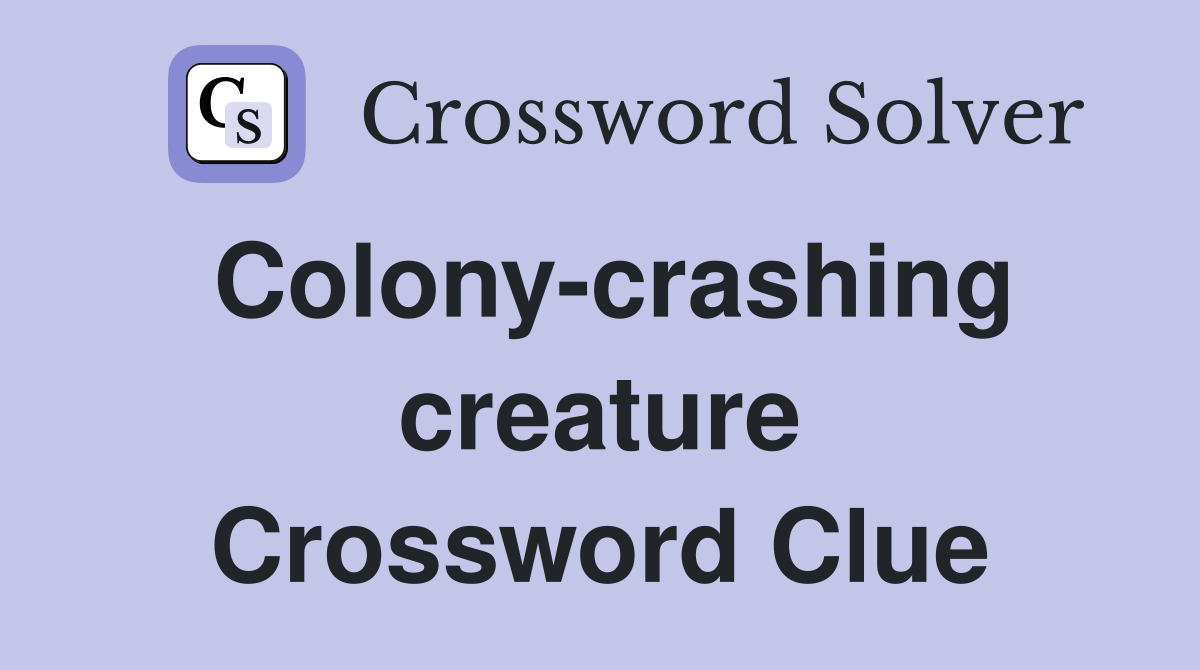 Colony-crashing creature Crossword Clue