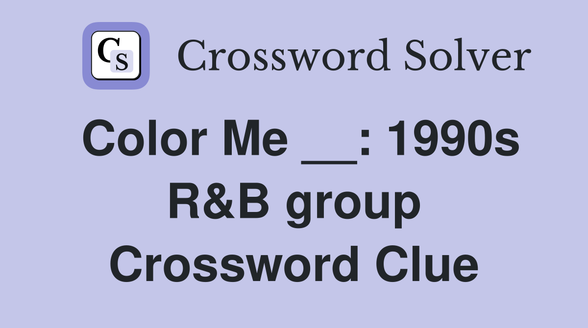 Color Me __: 1990s R&B group Crossword Clue