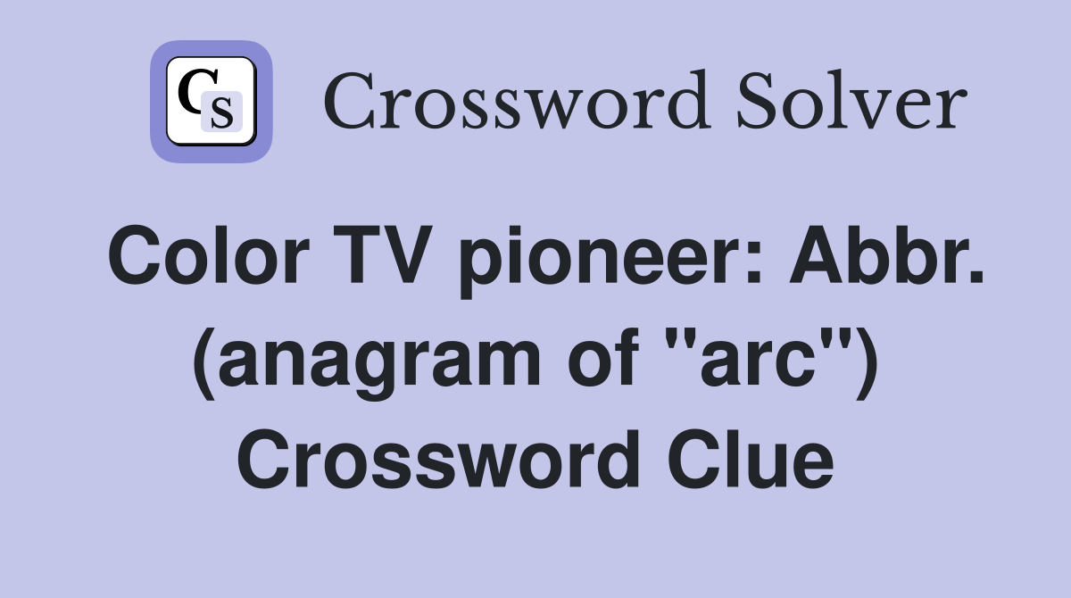 Color TV pioneer: Abbr. (anagram of "arc") Crossword Clue