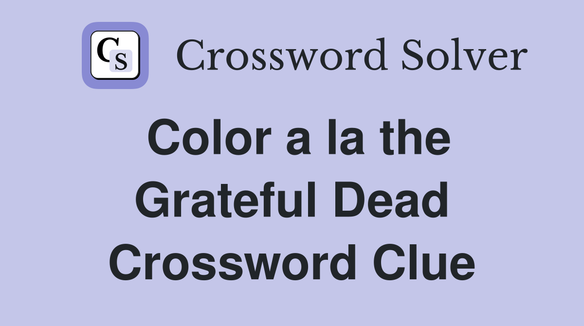 Color a la the Grateful Dead Crossword Clue