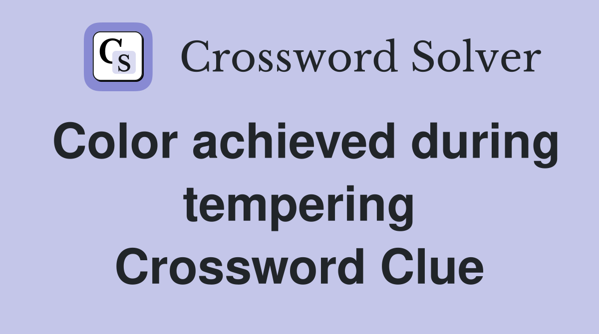 Color achieved during tempering Crossword Clue