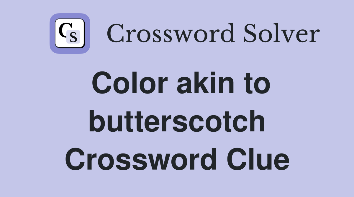 Color akin to butterscotch Crossword Clue