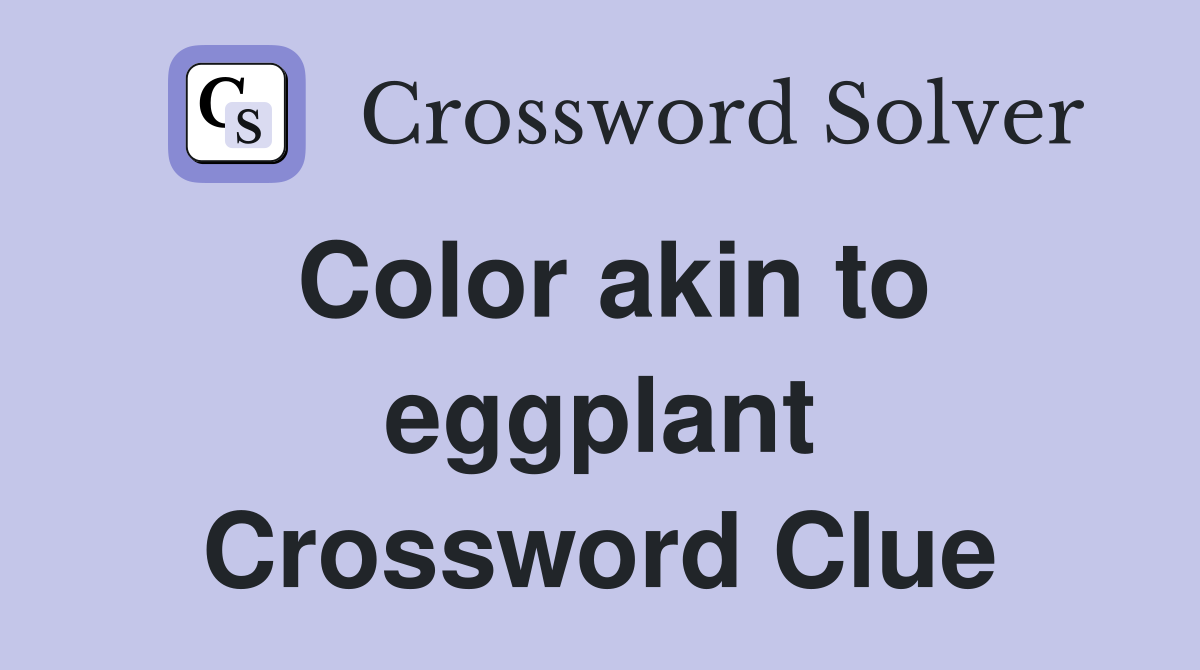 Color akin to eggplant Crossword Clue