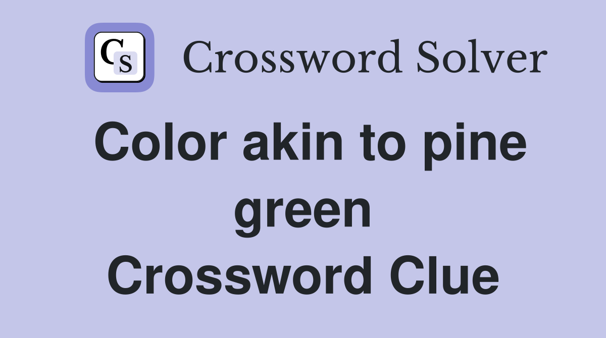 Color akin to pine green Crossword Clue
