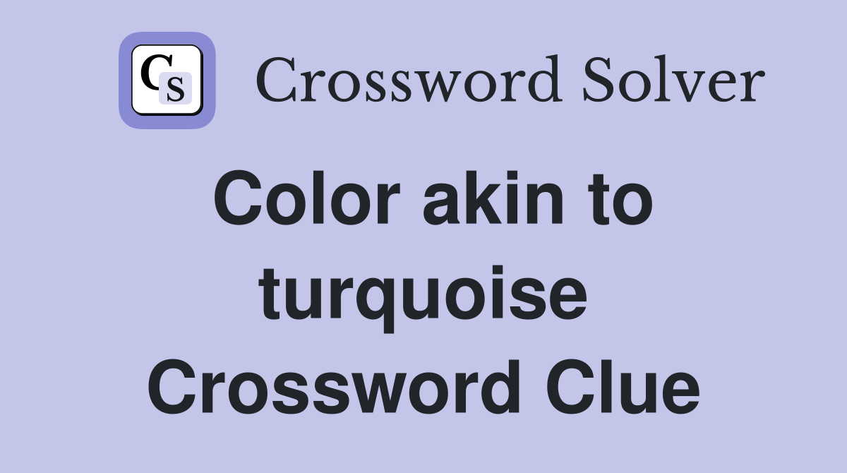 Color akin to turquoise Crossword Clue