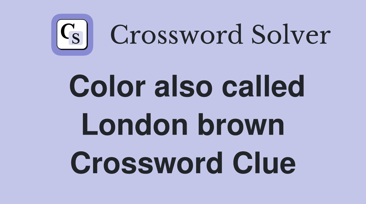 Color also called London brown Crossword Clue