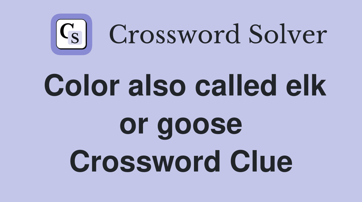 Color also called elk or goose Crossword Clue