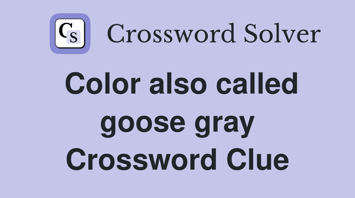 Color also called goose gray Crossword Clue