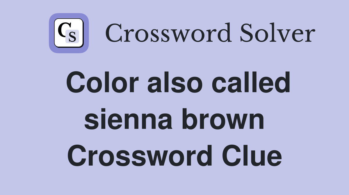Color also called sienna brown Crossword Clue