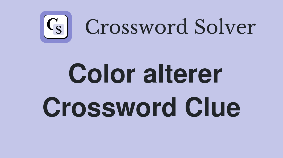 Color alterer Crossword Clue