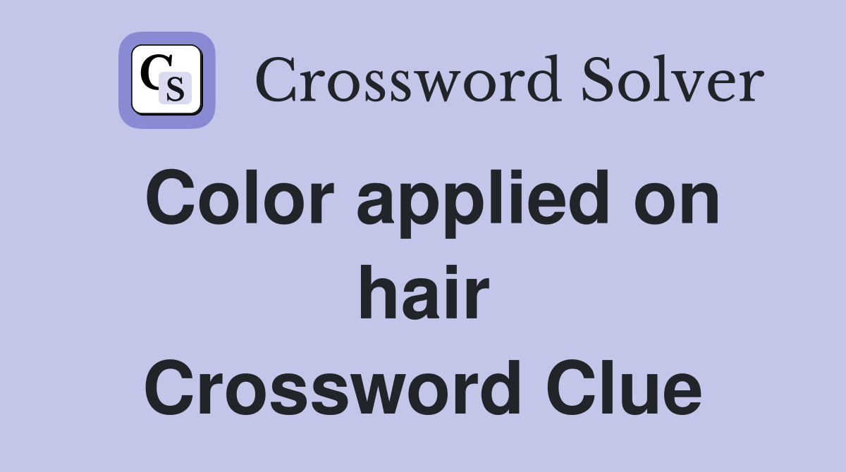 Color applied on hair Crossword Clue