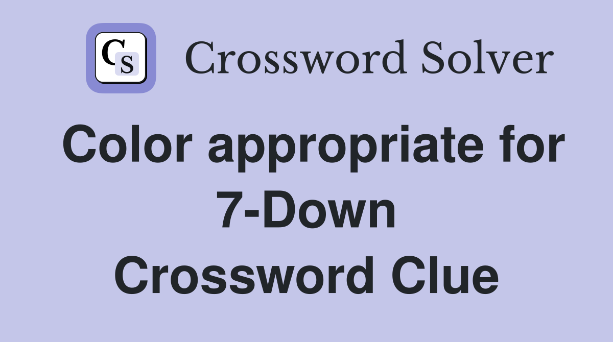 Color appropriate for 7-Down Crossword Clue