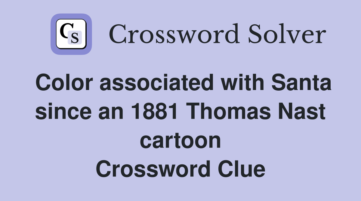 Color associated with Santa since an 1881 Thomas Nast cartoon Crossword Clue