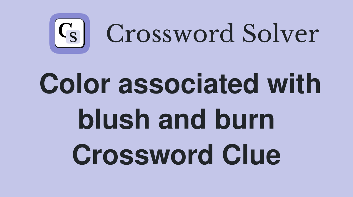Color associated with blush and burn Crossword Clue